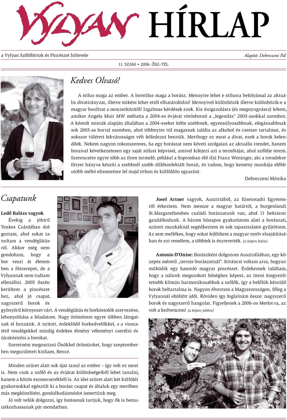 Izgalmas kérdések ezek. Kis önigazolásra (és megnyugvásra) leltem, amikor Angela Muir MW méltatta a 2004-es évjárat vörösborait a legendás 2003-asokkal szemben.