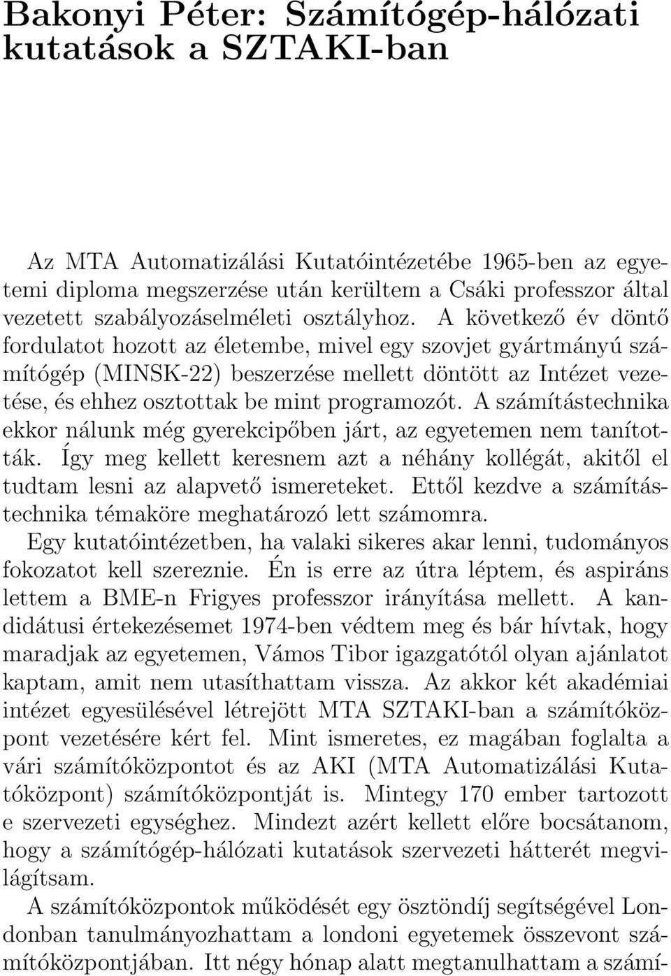 A következő év döntő fordulatot hozott az életembe, mivel egy szovjet gyártmányú számítógép (MINSK-22) beszerzése mellett döntött az Intézet vezetése, és ehhez osztottak be mint programozót.