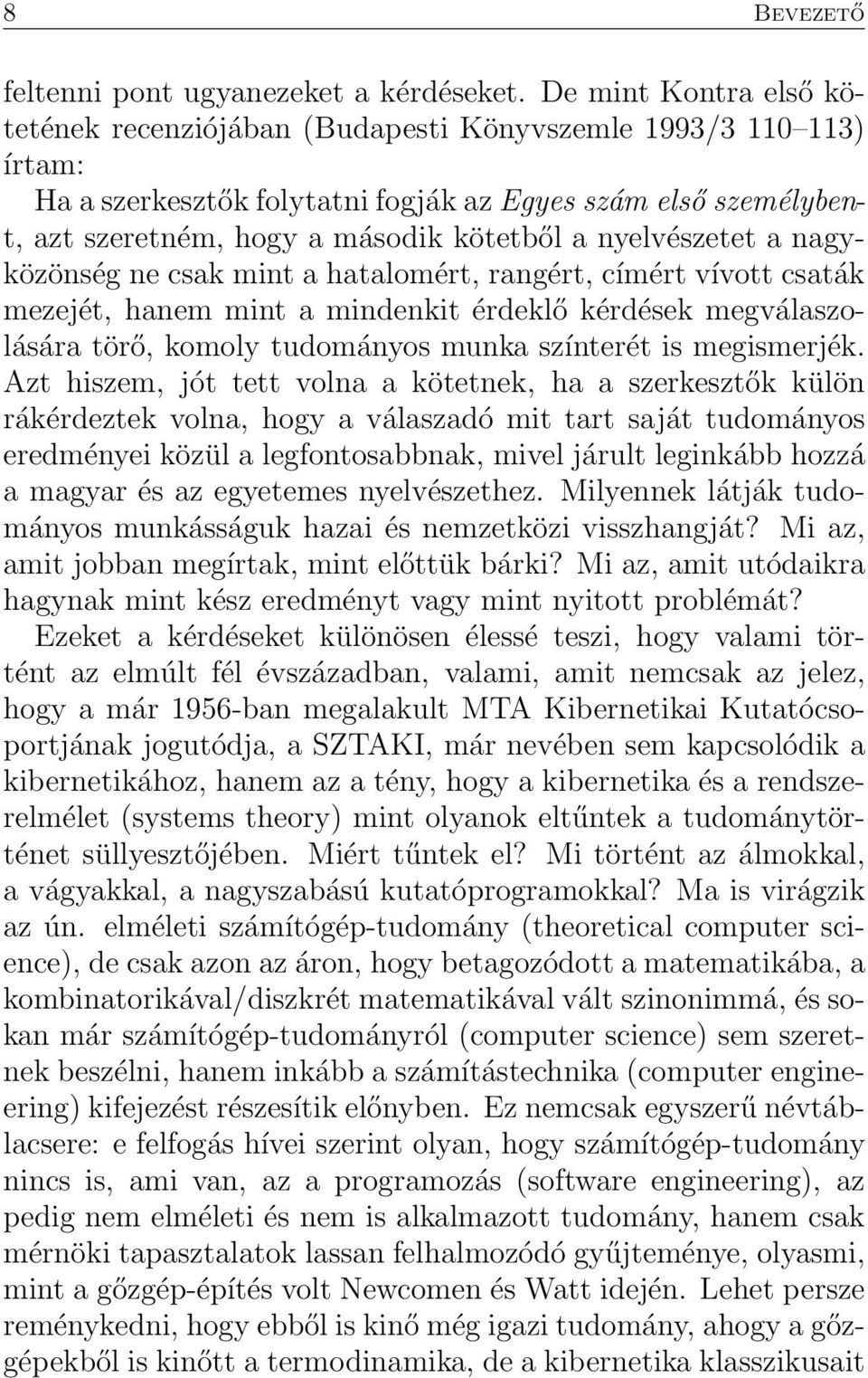 nyelvészetet a nagyközönség ne csak mint a hatalomért, rangért, címért vívott csaták mezejét, hanem mint a mindenkit érdeklő kérdések megválaszolására törő, komoly tudományos munka színterét is