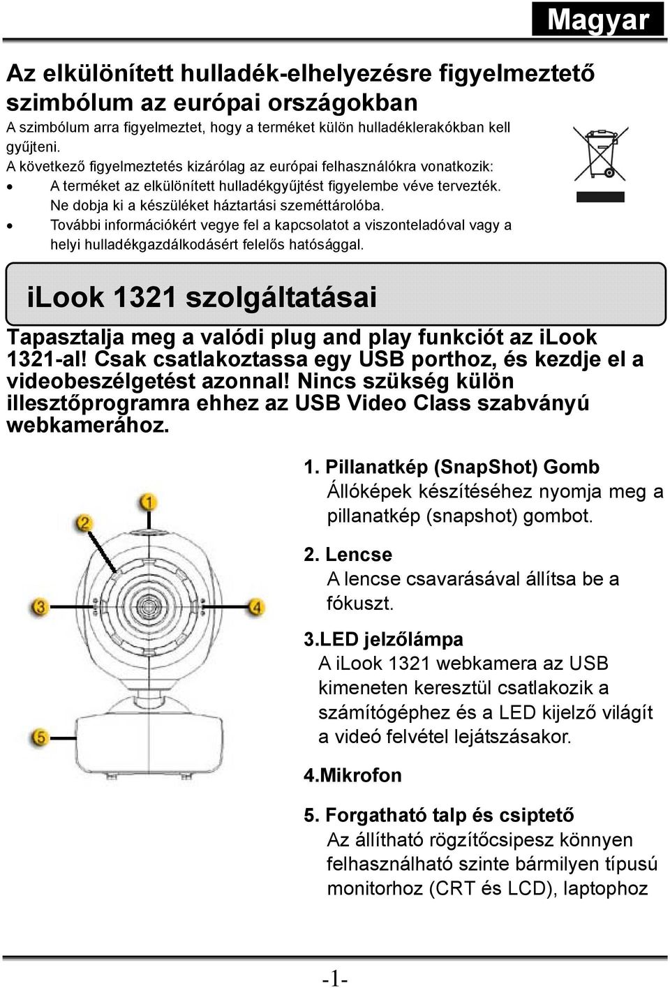 További információkért vegye fel a kapcsolatot a viszonteladóval vagy a helyi hulladékgazdálkodásért felelős hatósággal.