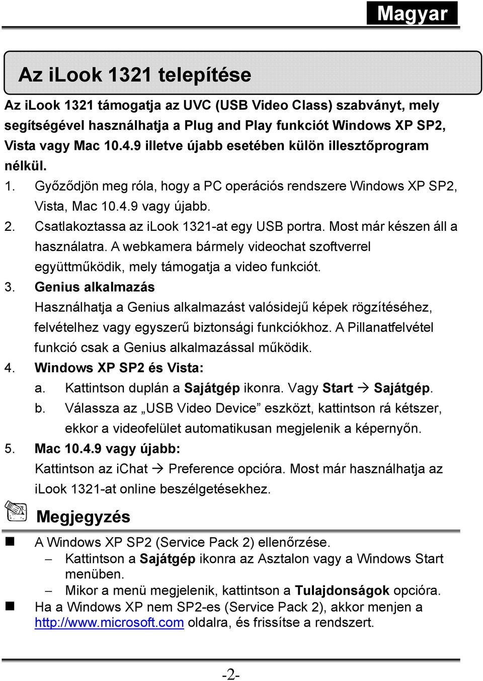 Csatlakoztassa az ilook 1321-at egy USB portra. Most már készen áll a használatra. A webkamera bármely videochat szoftverrel együttműködik, mely támogatja a video funkciót. 3.