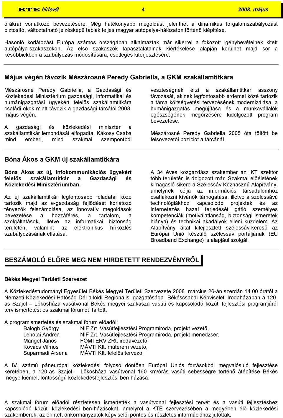 Hasonló korlátozást Európa számos országában alkalmaztak már sikerrel a fokozott igénybevételnek kitett autópálya-szakaszokon.