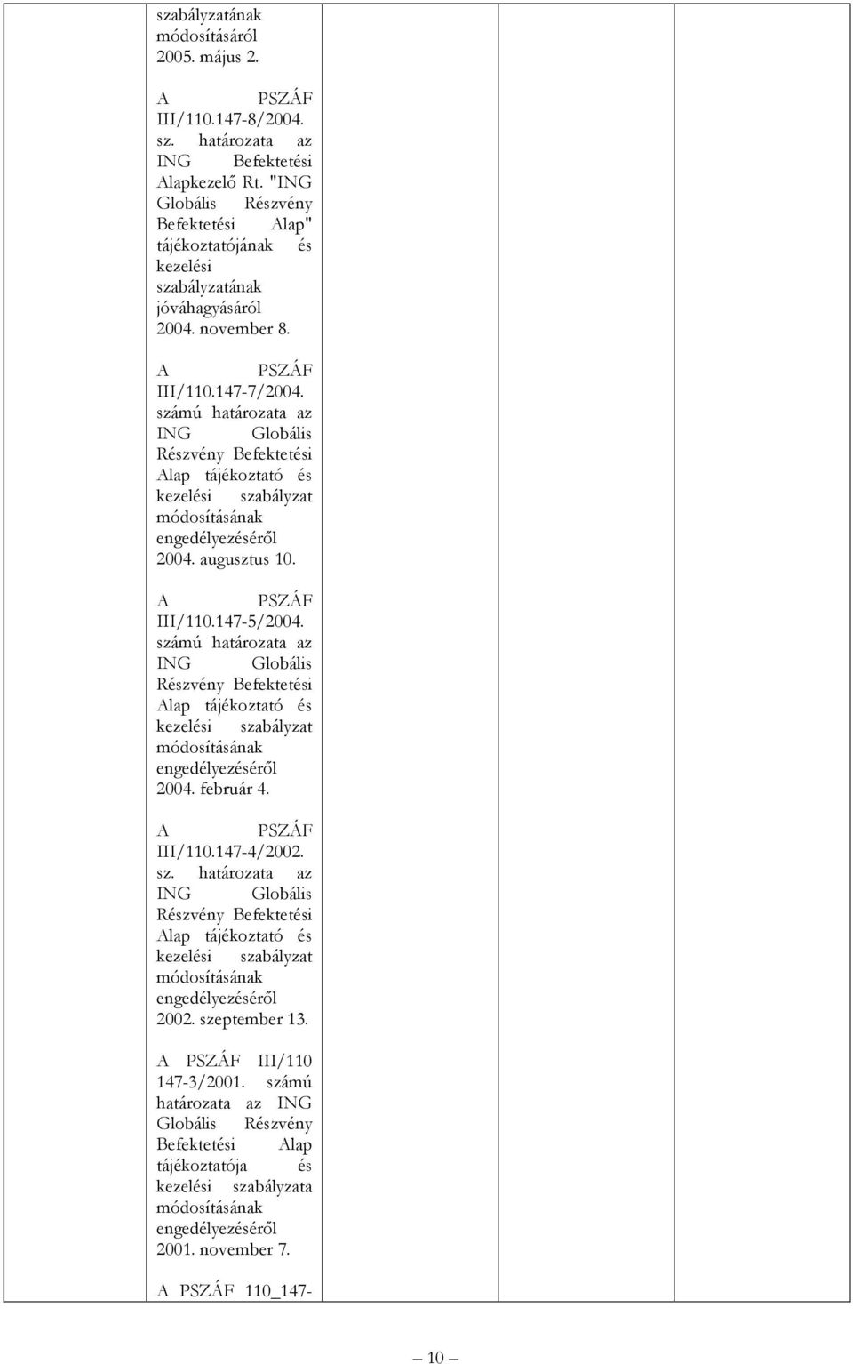 ING Globális Alap tájékoztató és szabályzat módosításának engedélyezéséről 2004. február 4. A PSZÁF III/110.1474/2002. sz. határozata az ING Globális Alap tájékoztató és szabályzat módosításának engedélyezéséről 2002.