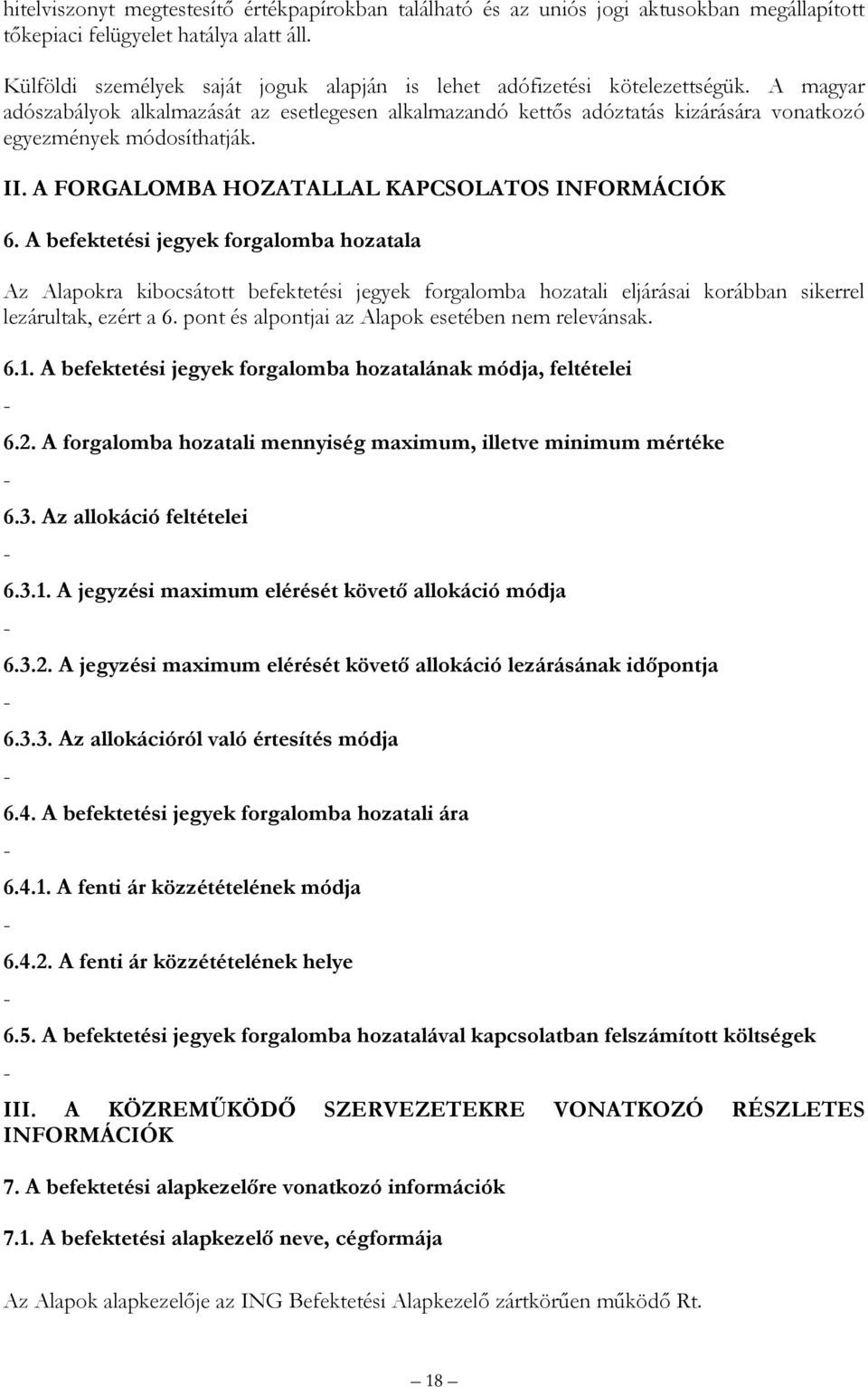 A magyar adószabályok alkalmazását az esetlegesen alkalmazandó kettős adóztatás kizárására vonatkozó egyezmények módosíthatják. II. A FORGALOMBA HOZATALLAL KAPCSOLATOS INFORMÁCIÓK 6.