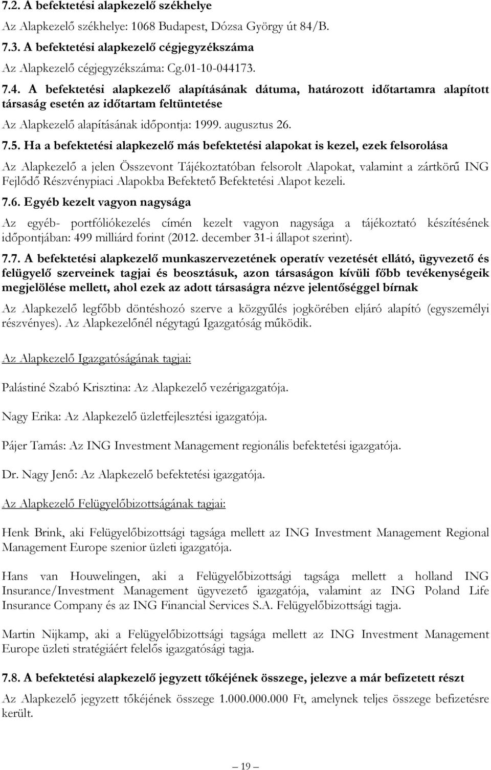 173. 7.4. A befektetési alapkezelő alapításának dátuma, határozott időtartamra alapított társaság esetén az időtartam feltüntetése Az Alapkezelő alapításának időpontja: 1999. augusztus 26. 7.5.