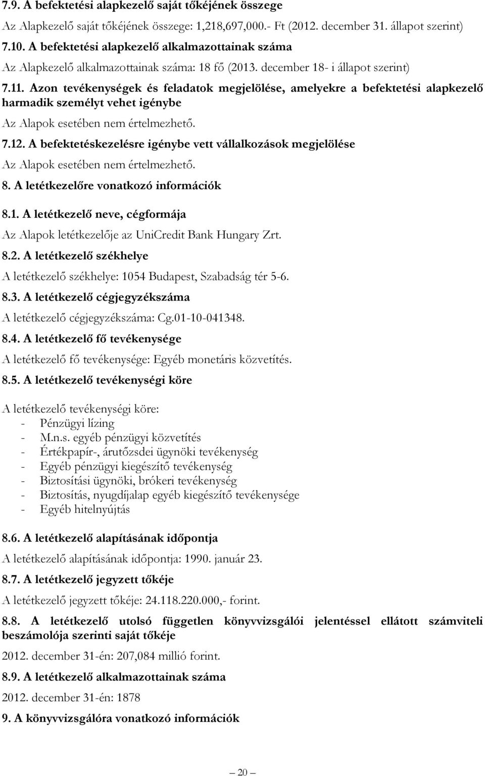 Azon tevékenységek és feladatok megjelölése, amelyekre a befektetési alapkezelő harmadik személyt vehet igénybe Az Alapok esetében nem értelmezhető. 7.12.