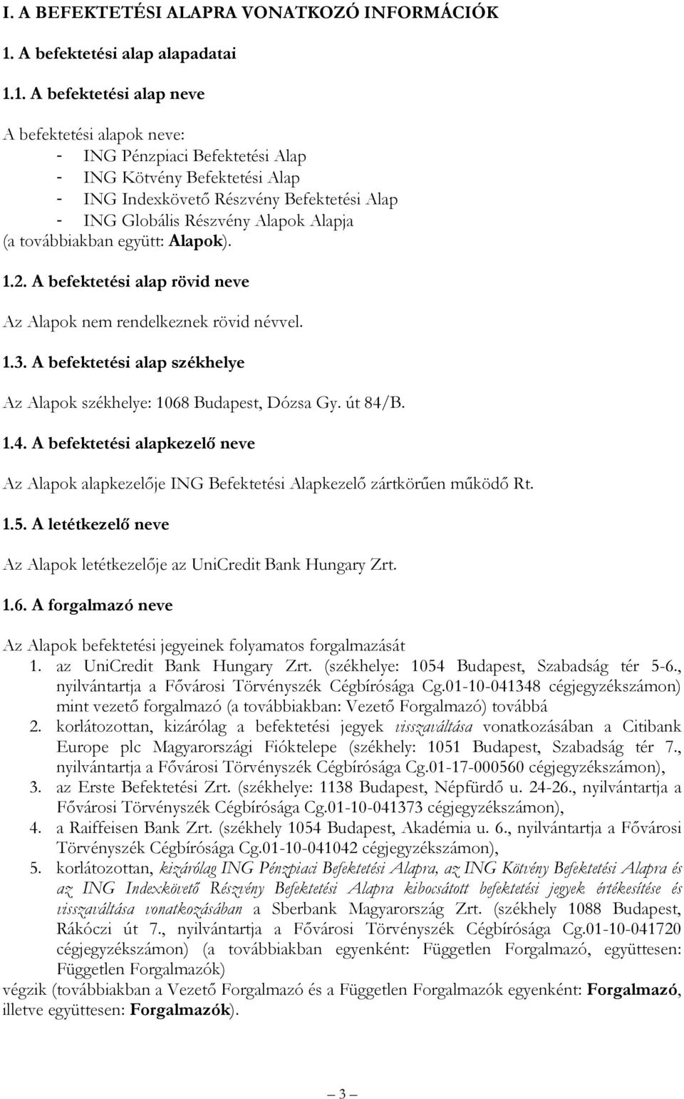 1. A befektetési alap neve A befektetési alapok neve: ING Pénzpiaci ING Kötvény ING Indexkövető Részvény ING Globális Részvény Alapok Alapja (a továbbiakban együtt: Alapok). 1.2.