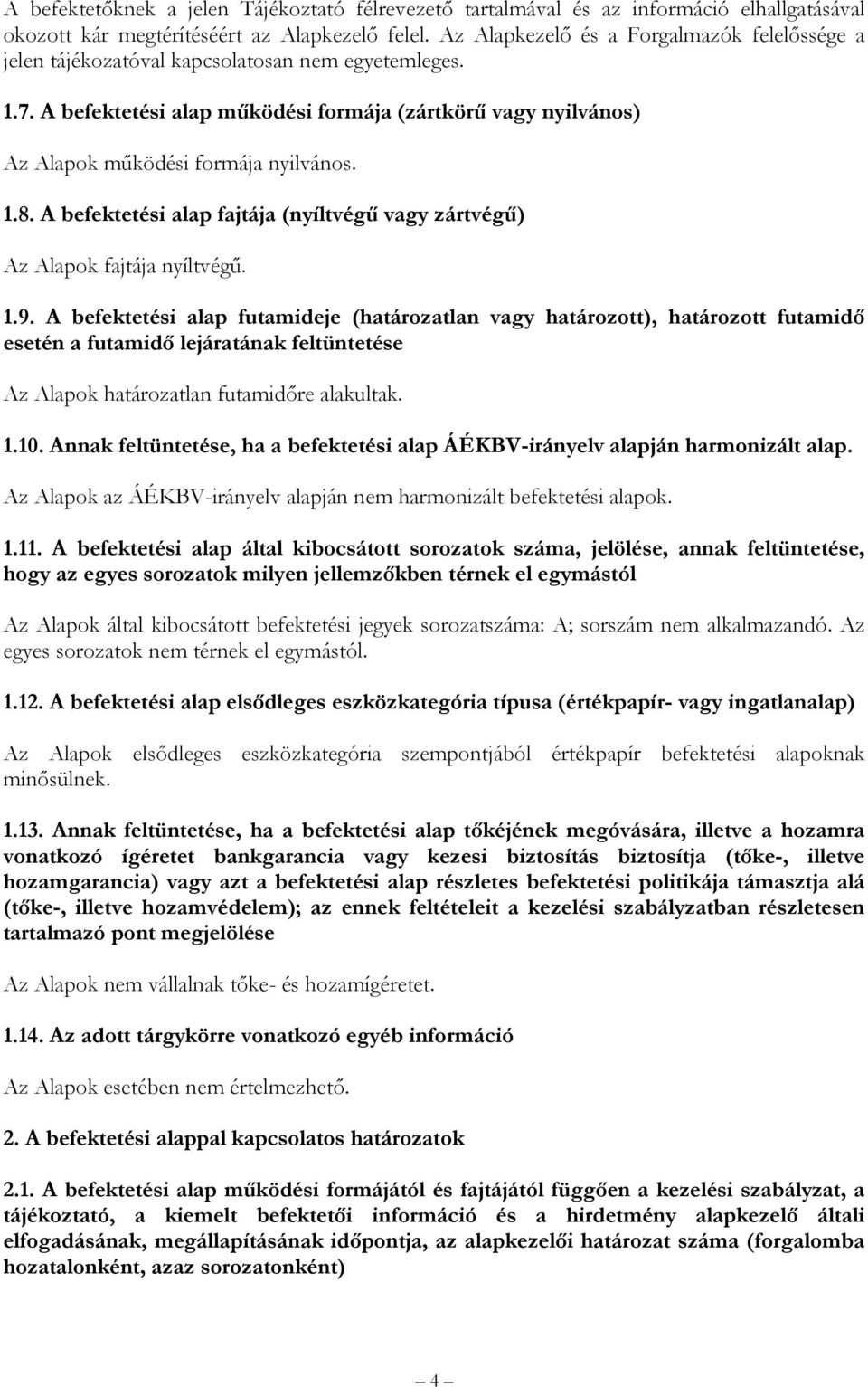 A befektetési alap működési formája (zártkörű vagy nyilvános) Az Alapok működési formája nyilvános. 1.8. A befektetési alap fajtája (nyíltvégű vagy zártvégű) Az Alapok fajtája nyíltvégű. 1.9.