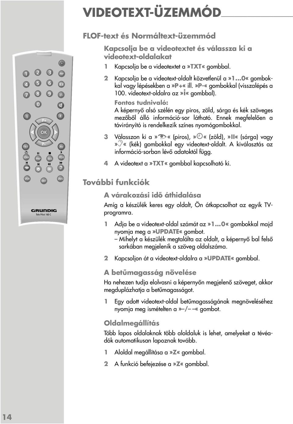 Fontos tudnivaló: A képernyő alsó szélén egy piros, zöld, sárga és kék szöveges mezőből álló információ-sor látható. Ennek megfelelően a távirányító is rendelkezik színes nyomógombokkal.