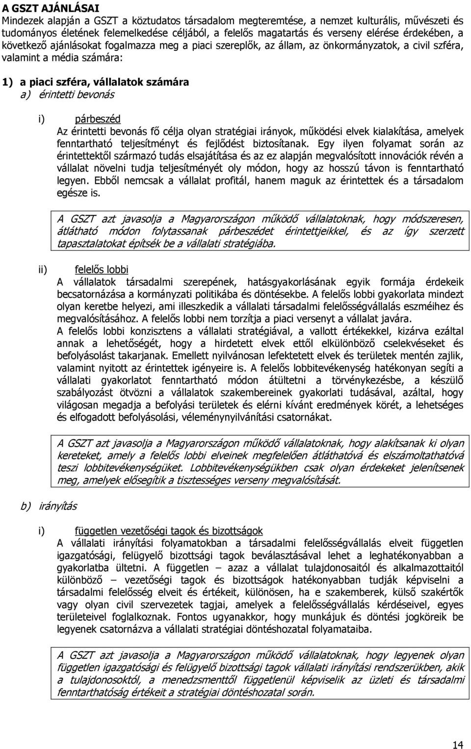 i) párbeszéd Az érintetti bevonás fő célja olyan stratégiai irányok, működési elvek kialakítása, amelyek fenntartható teljesítményt és fejlődést biztosítanak.