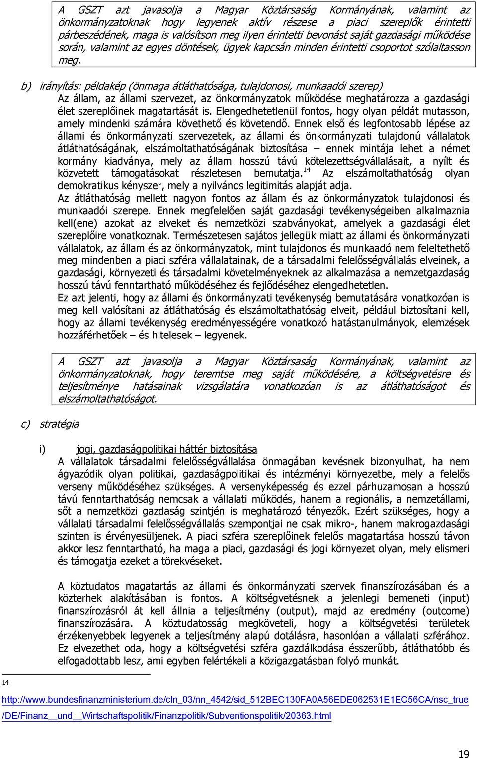 b) irányítás: példakép (önmaga átláthatósága, tulajdonosi, munkaadói szerep) Az állam, az állami szervezet, az önkormányzatok működése meghatározza a gazdasági élet szereplőinek magatartását is.