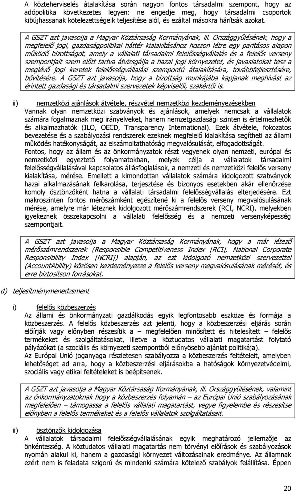 Országgyűlésének, hogy a megfelelő jogi, gazdaságpolitikai háttér kialakításához hozzon létre egy paritásos alapon működő bizottságot, amely a vállalati társadalmi felelősségvállalás és a felelős