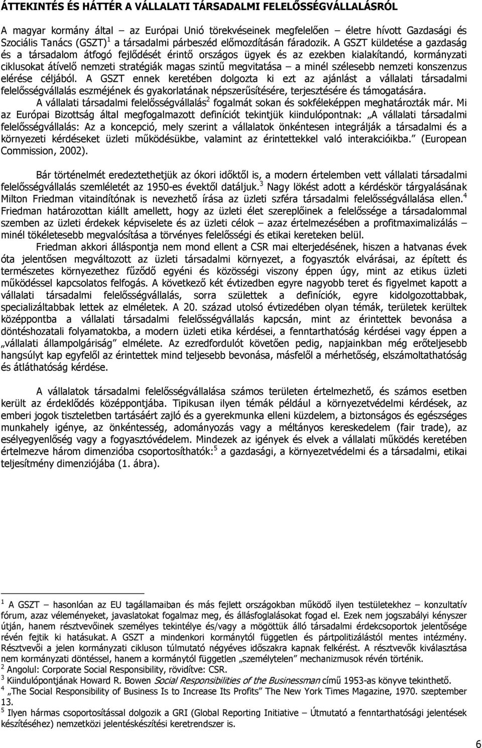 A GSZT küldetése a gazdaság és a társadalom átfogó fejlődését érintő országos ügyek és az ezekben kialakítandó, kormányzati ciklusokat átívelő nemzeti stratégiák magas szintű megvitatása a minél