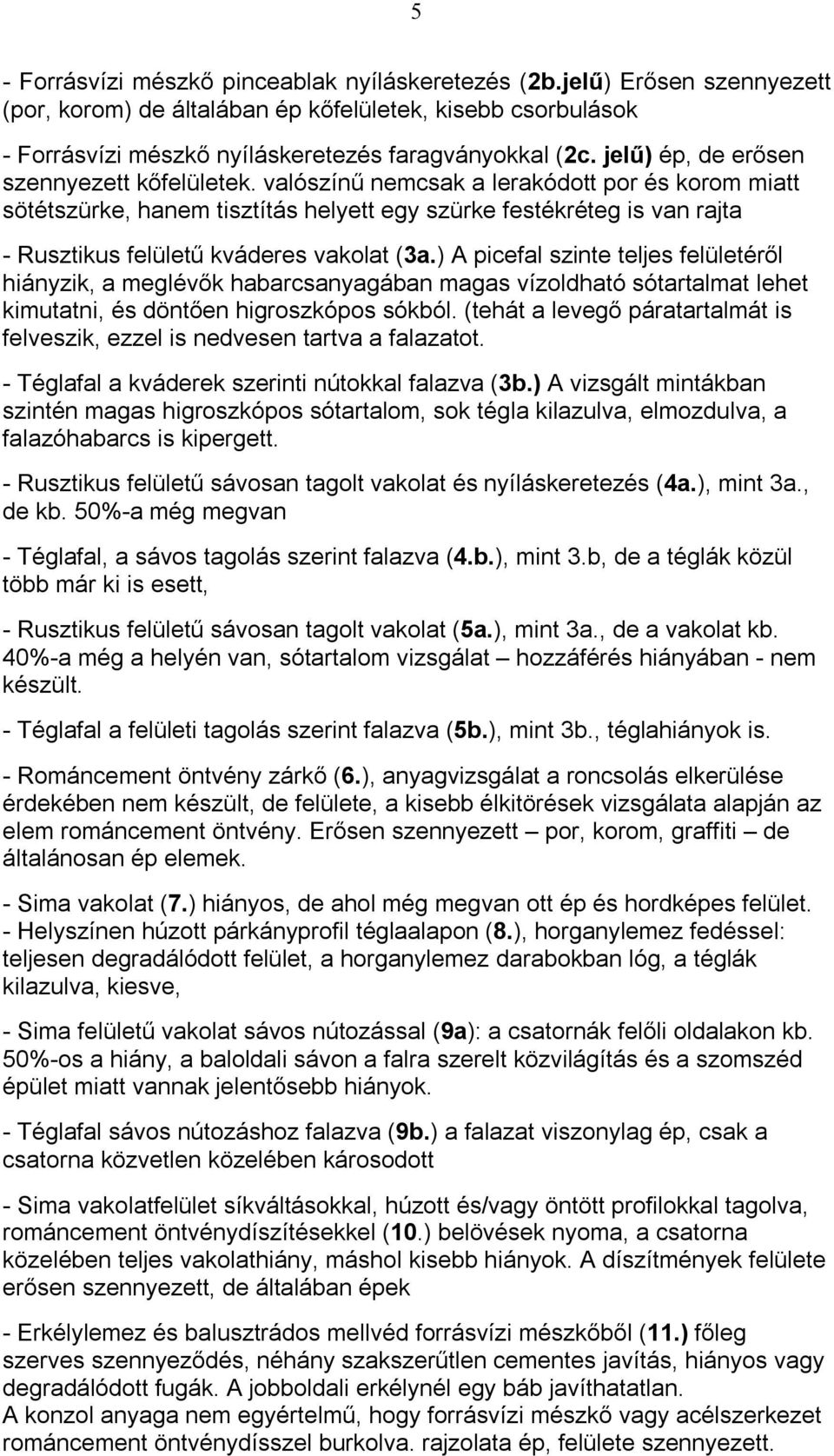 valószínű nemcsak a lerakódott por és korom miatt sötétszürke, hanem tisztítás helyett egy szürke festékréteg is van rajta - Rusztikus felületű kváderes vakolat (3a.