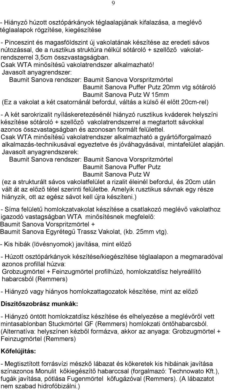 Javasolt anyagrendszer: Baumit Sanova rendszer: Baumit Sanova Vorspritzmörtel Baumit Sanova Puffer Putz 20mm vtg sótároló Baumit Sanova Putz W 15mm (Ez a vakolat a két csatornánál befordul, váltás a