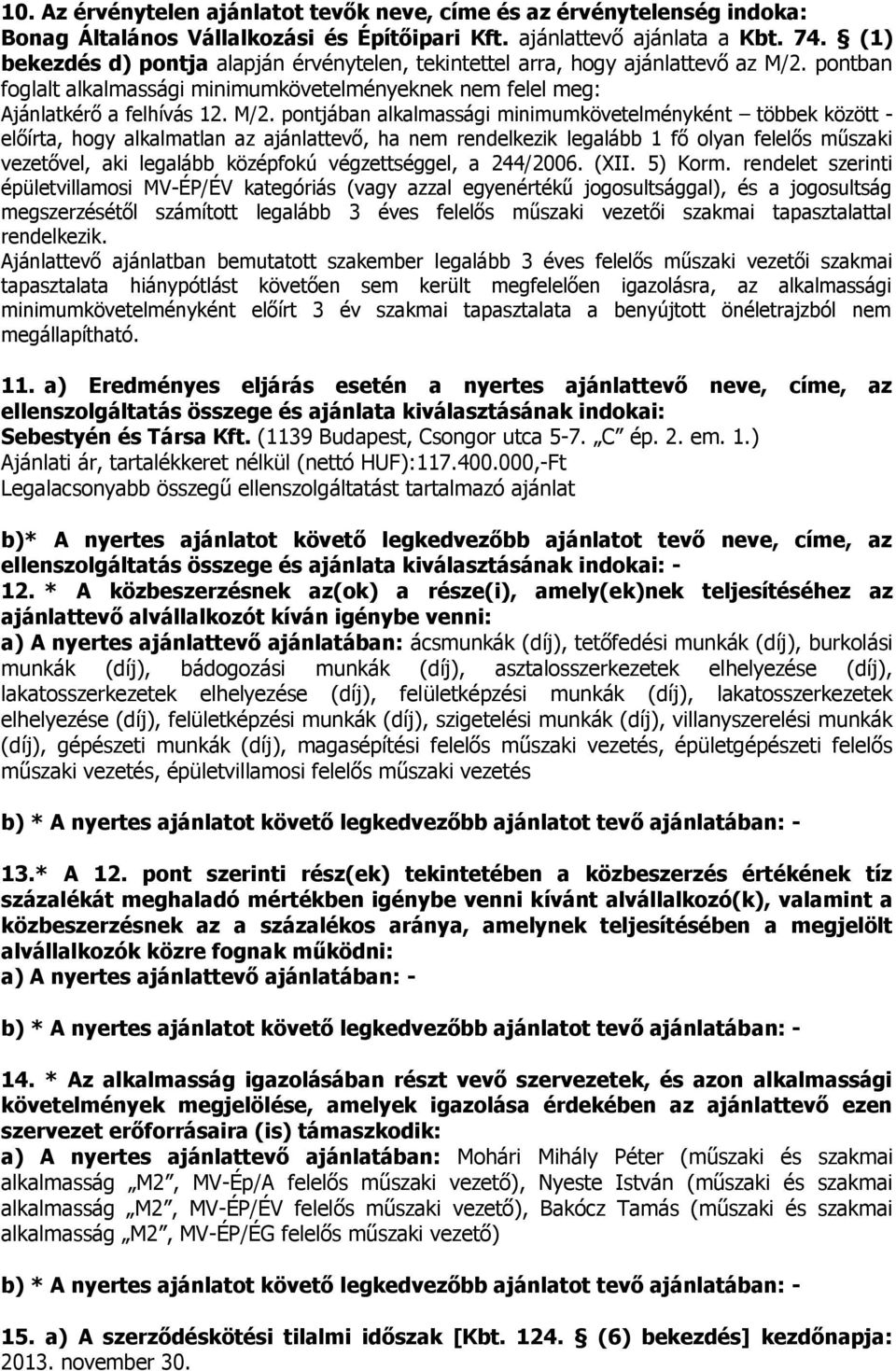 pontban foglalt alkalmassági minimumkövetelményeknek nem felel meg: Ajánlatkérő a felhívás 12. M/2.