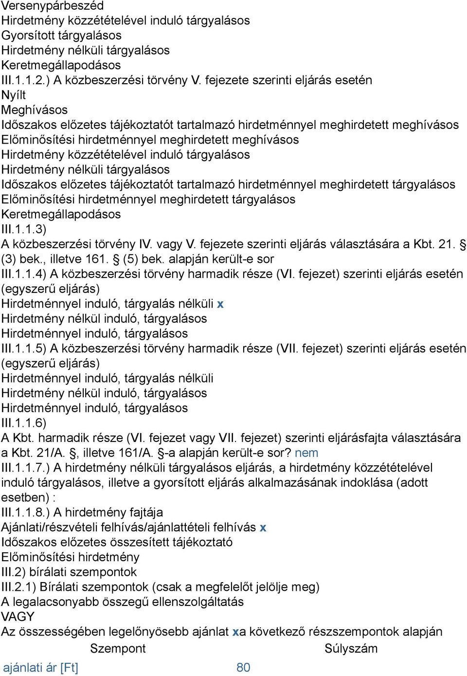 közzétételével induló tárgyalásos Hirdetmény nélküli tárgyalásos Időszakos előzetes tájékoztatót tartalmazó hirdetménnyel meghirdetett tárgyalásos Előminősítési hirdetménnyel meghirdetett tárgyalásos