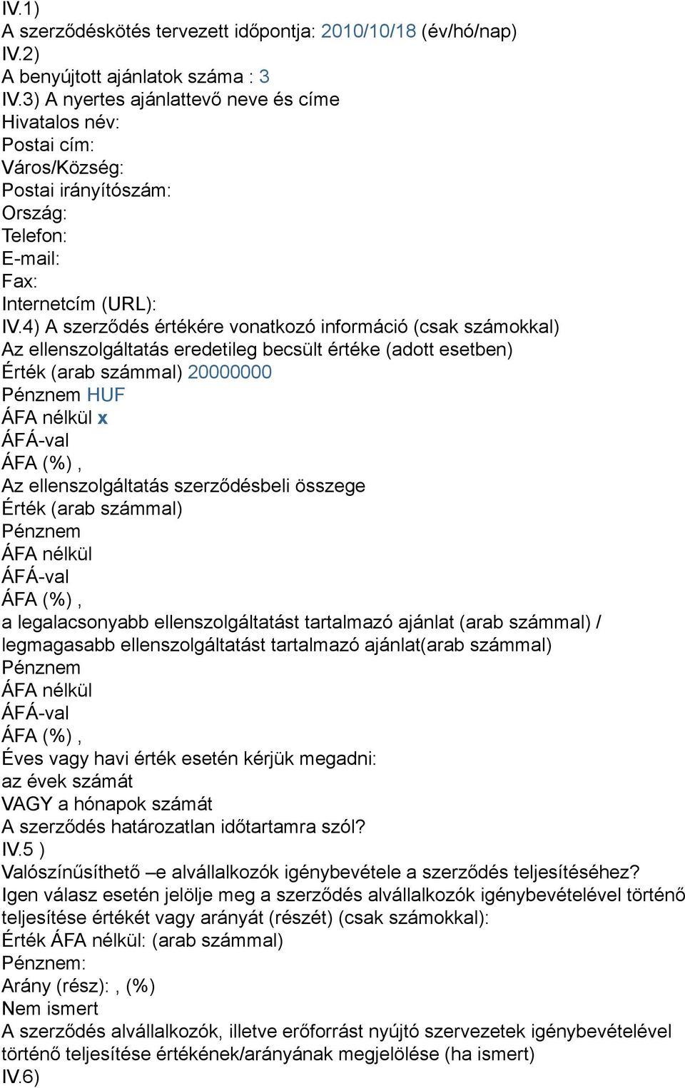 4) A szerződés értékére vonatkozó információ (csak számokkal) Az ellenszolgáltatás eredetileg becsült értéke (adott esetben) Érték (arab számmal) 20000000 Pénznem HUF ÁFA nélkül x Az