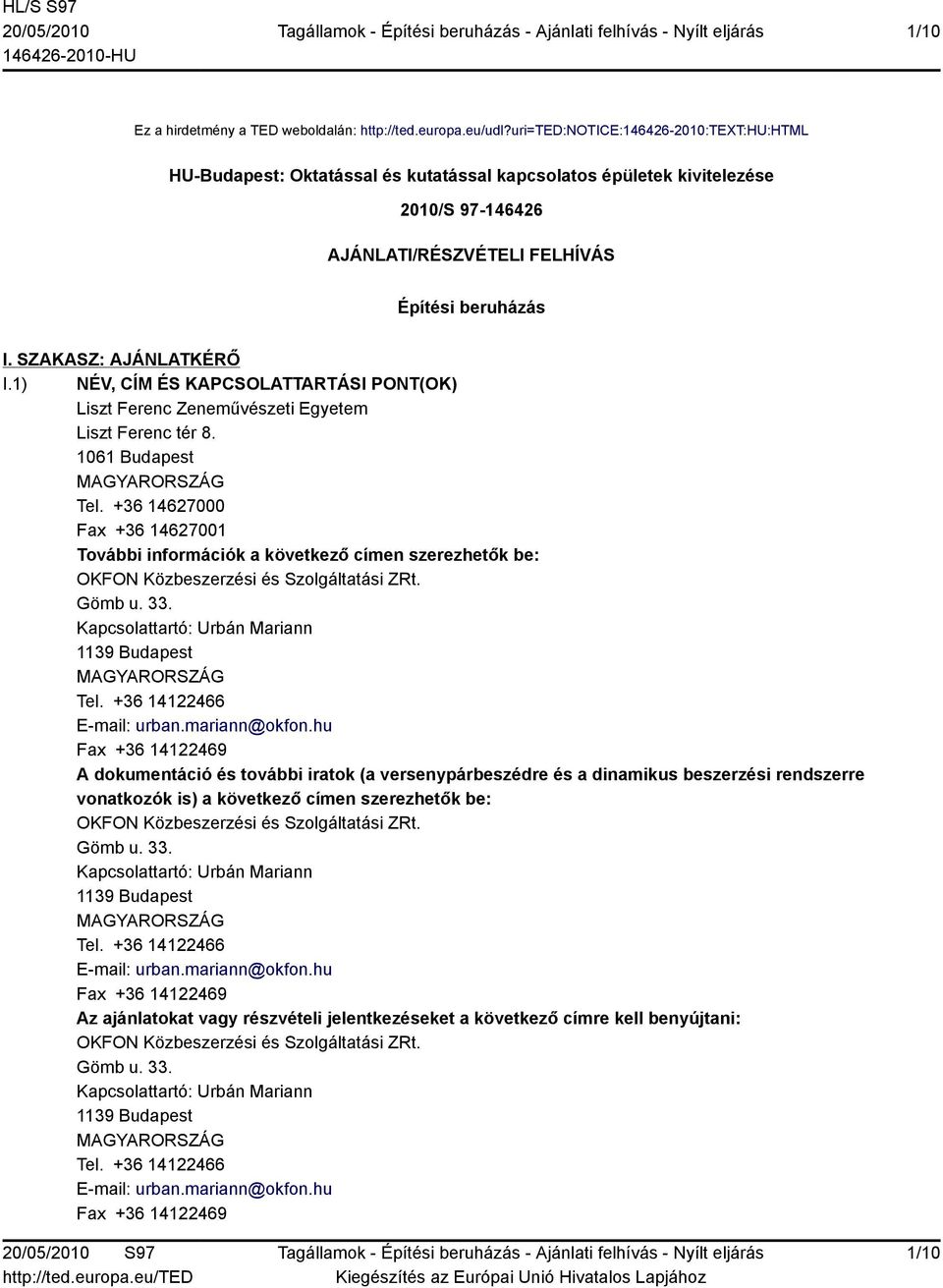 SZAKASZ: AJÁNLATKÉRŐ I.1) NÉV, CÍM ÉS KAPCSOLATTARTÁSI PONT(OK) Liszt Ferenc Zeneművészeti Egyetem Liszt Ferenc tér 8. 1061 Budapest Tel.