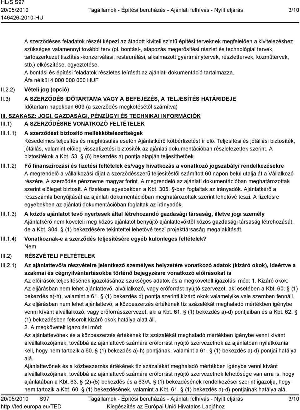 ) elkészítése, egyeztetése. A bontási és építési feladatok részletes leírását az ajánlati dokumentáció tartalmazza.