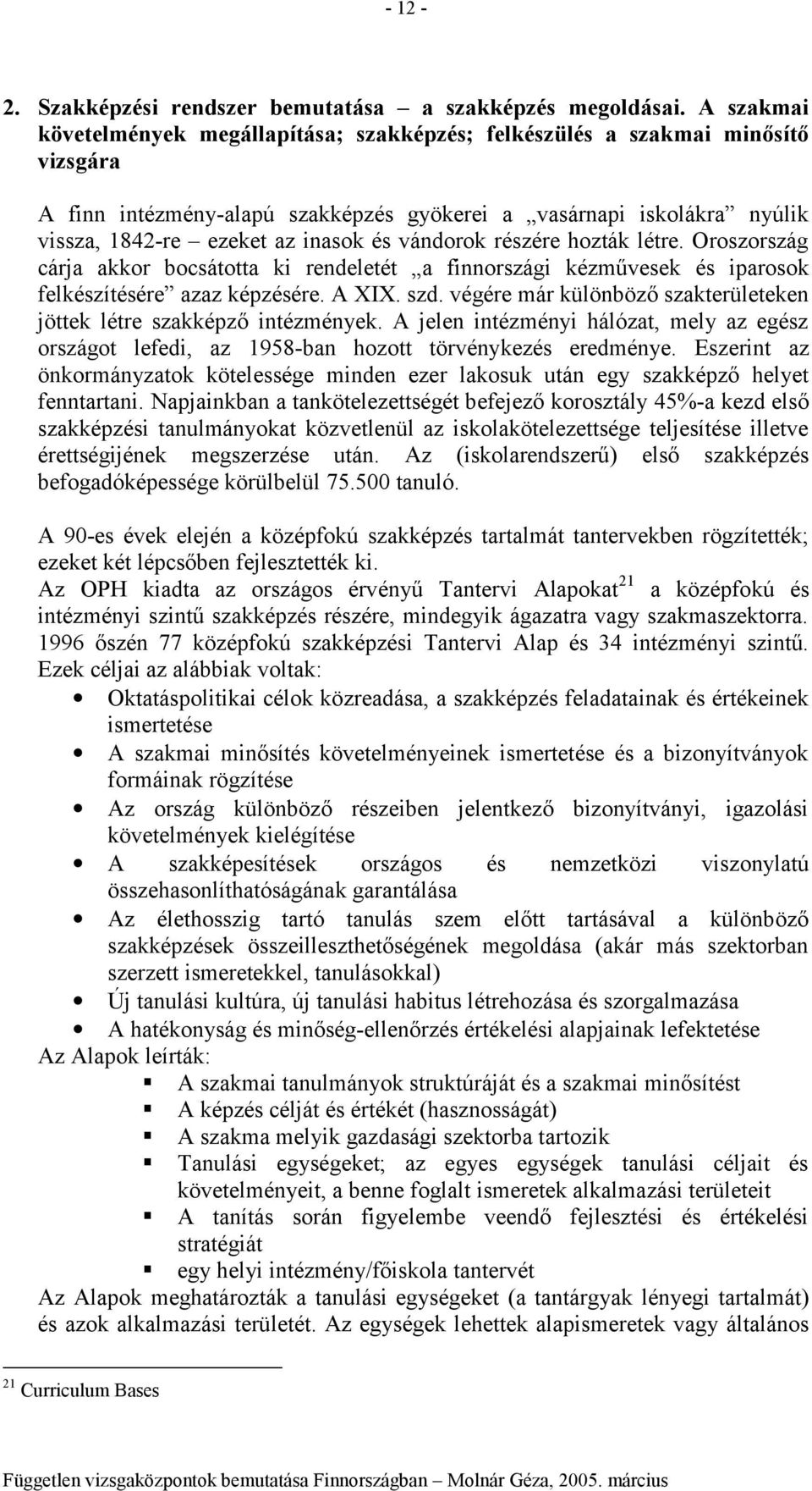 vándrk részére hzták létre. Orszrszág cárja akkr bcsáttta ki rendeletét a finnrszági kézművesek és iparsk felkészítésére azaz képzésére. A XIX. szd.