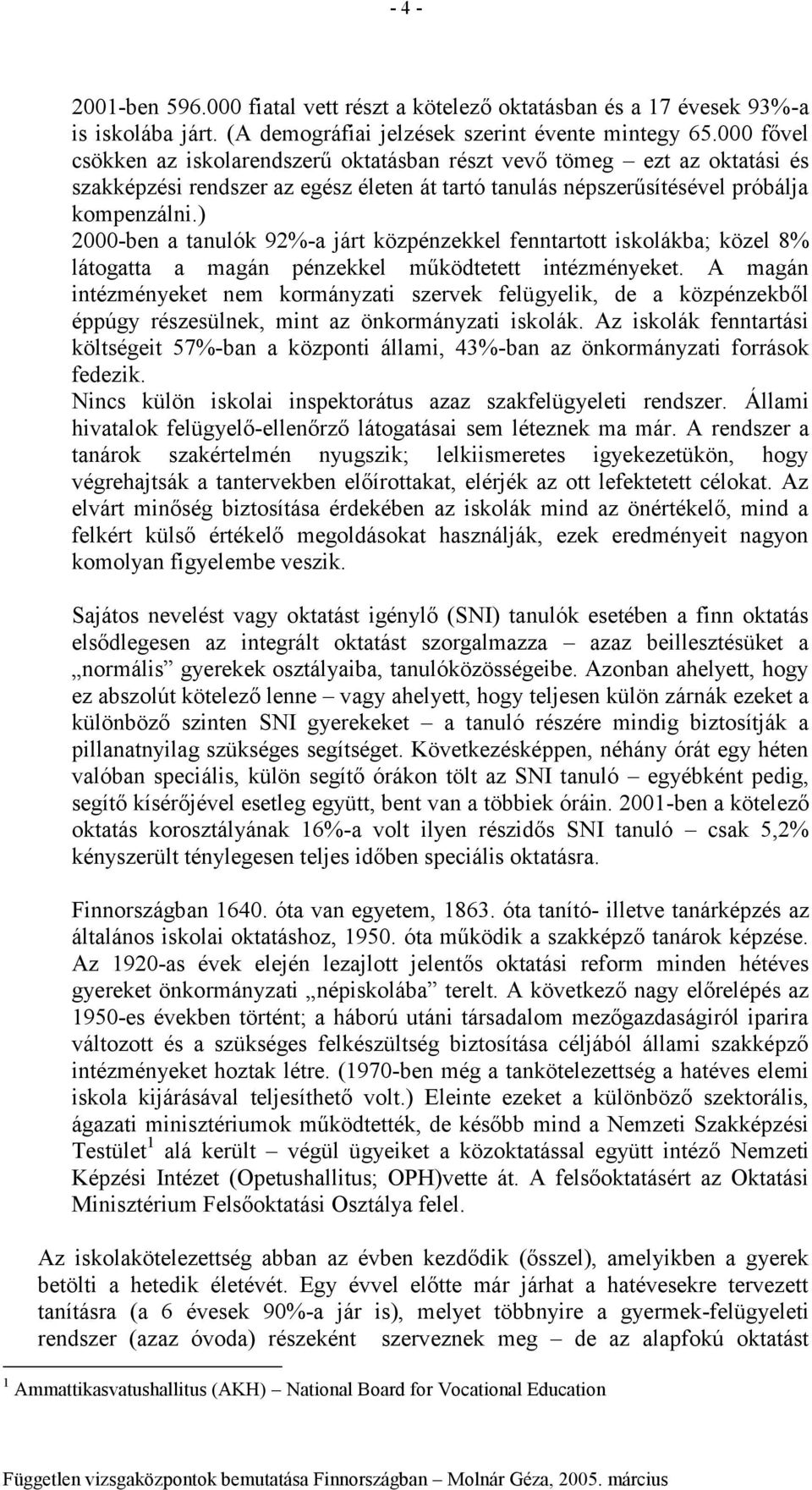 ) 2000-ben a tanulók 92%-a járt közpénzekkel fenntarttt isklákba; közel 8% látgatta a magán pénzekkel működtetett intézményeket.