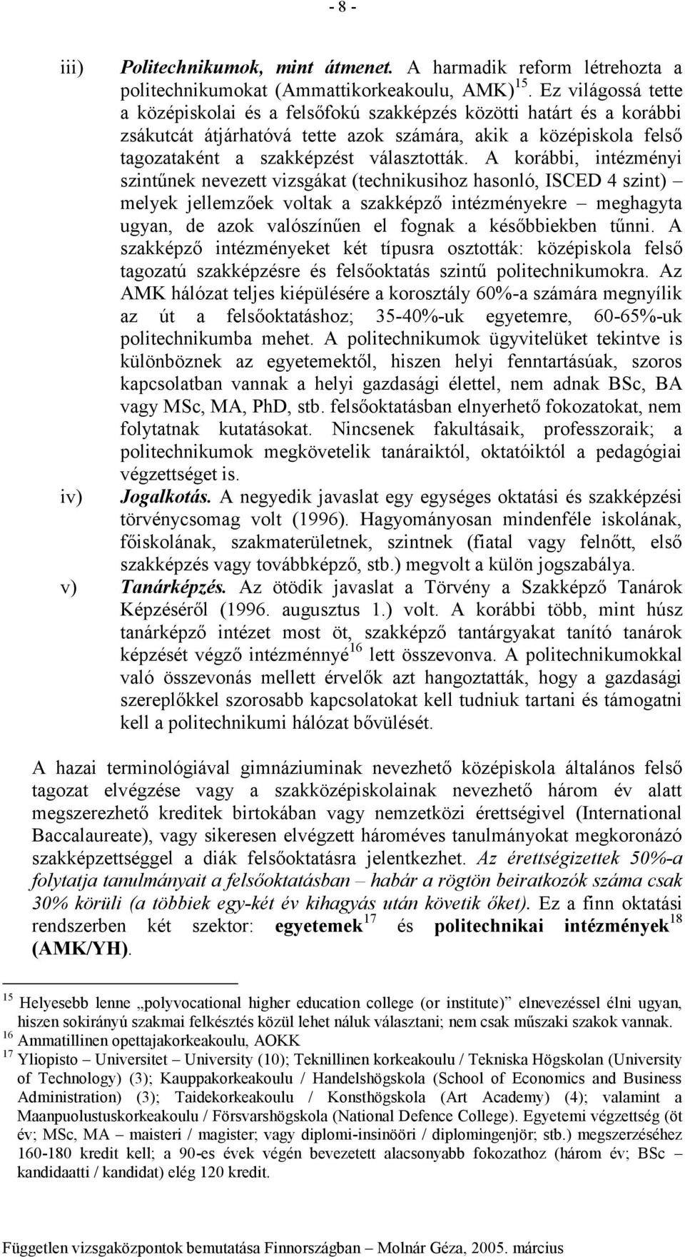 A krábbi, intézményi szintűnek nevezett vizsgákat (technikusihz hasnló, ISCED 4 szint) melyek jellemzőek vltak a szakképző intézményekre meghagyta ugyan, de azk valószínűen el fgnak a későbbiekben