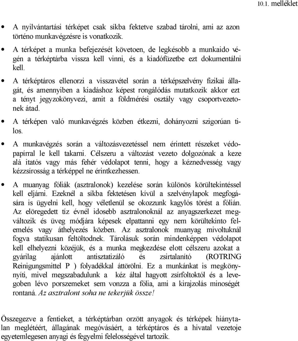 A térképtáros ellenorzi a visszavétel során a térképszelvény fizikai állagát, és amennyiben a kiadáshoz képest rongálódás mutatkozik akkor ezt a tényt jegyzokönyvezi, amit a földmérési osztály vagy