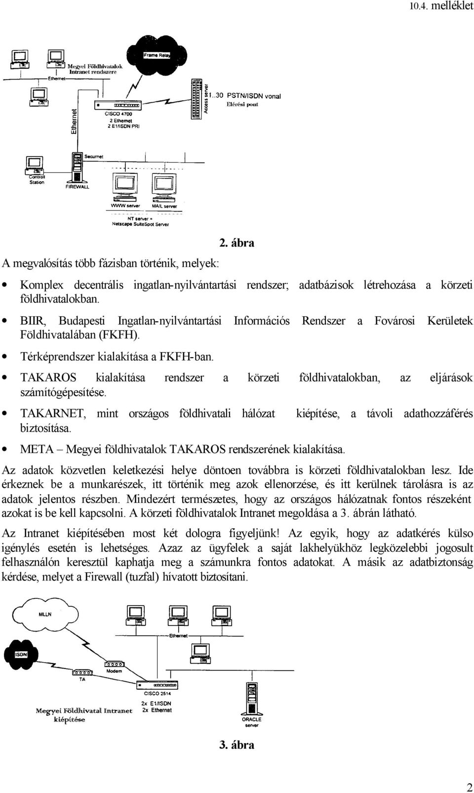 TAKAROS kialakítása rendszer a körzeti földhivatalokban, az eljárások számítógépesítése. TAKARNET, mint országos földhivatali hálózat kiépítése, a távoli adathozzáférés biztosítása.