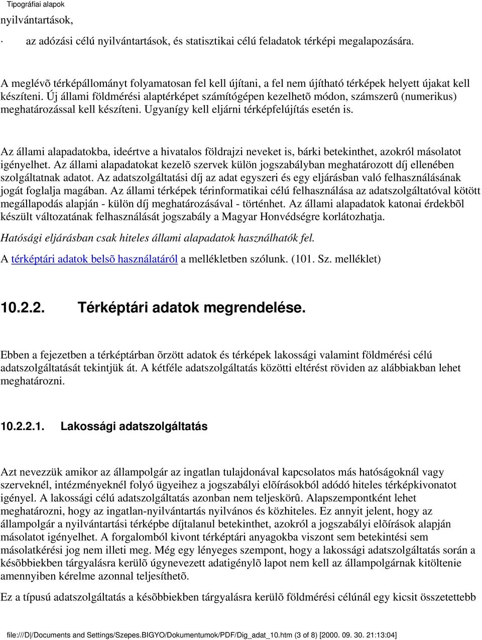 Új állami földmérési alaptérképet számítógépen kezelhetõ módon, számszerû (numerikus) meghatározással kell készíteni. Ugyanígy kell eljárni térképfelújítás esetén is.