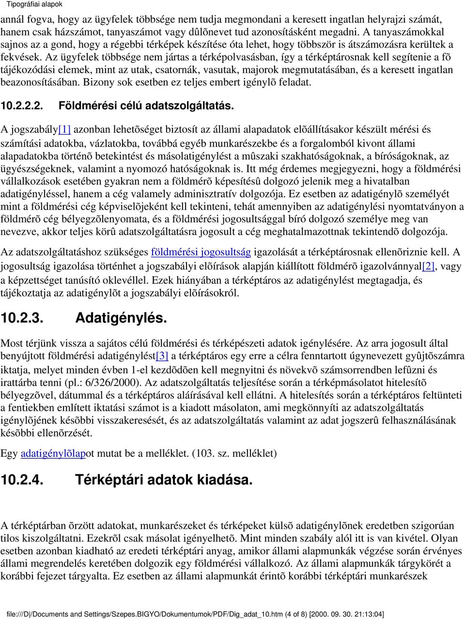 Az ügyfelek többsége nem jártas a térképolvasásban, így a térképtárosnak kell segítenie a fõ tájékozódási elemek, mint az utak, csatornák, vasutak, majorok megmutatásában, és a keresett ingatlan