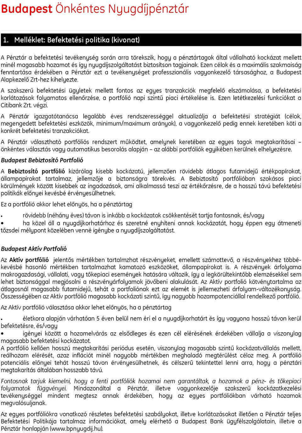 Ezen célok és a maximális szakmaiság fenntartása érdekében a Pénztár ezt a tevékenységet professzionális vagyonkezelő társasághoz, a Budapest Alapkezelő Zrt-hez kihelyezte.