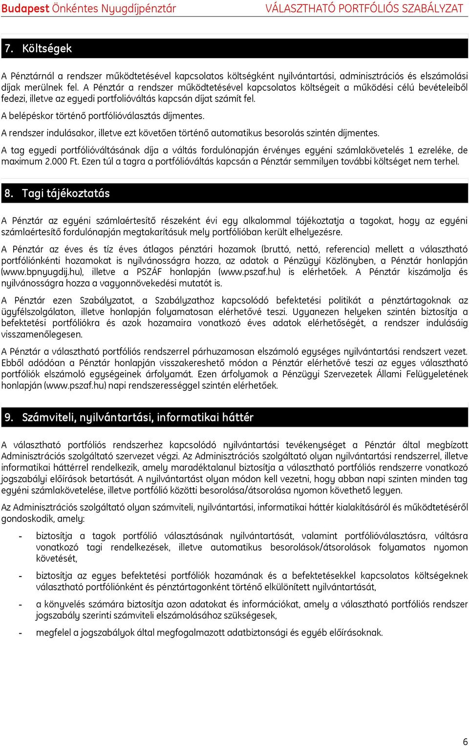 A belépéskor történő portfólióválasztás díjmentes. A rendszer indulásakor, illetve ezt követően történő automatikus besorolás szintén díjmentes.