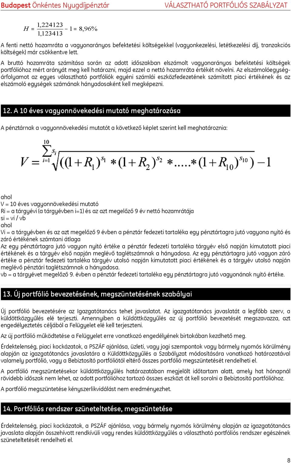 Az elszámolóegységárfolyamot az egyes választható portfóliók egyéni számlái eszközfedezetének számított piaci értékének és az elszámoló egységek számának hányadosaként kell megképezni. 12.