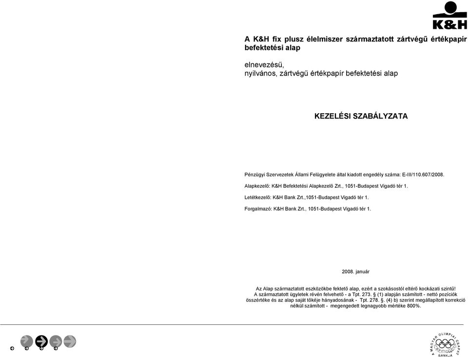 Forgalmazó: K&H Bank Zrt., 1051-Budapest Vigadó tér 1. 2008. január Az Alap származtatott eszközökbe fektető alap, ezért a szokásostól eltérő kockázati szintű!