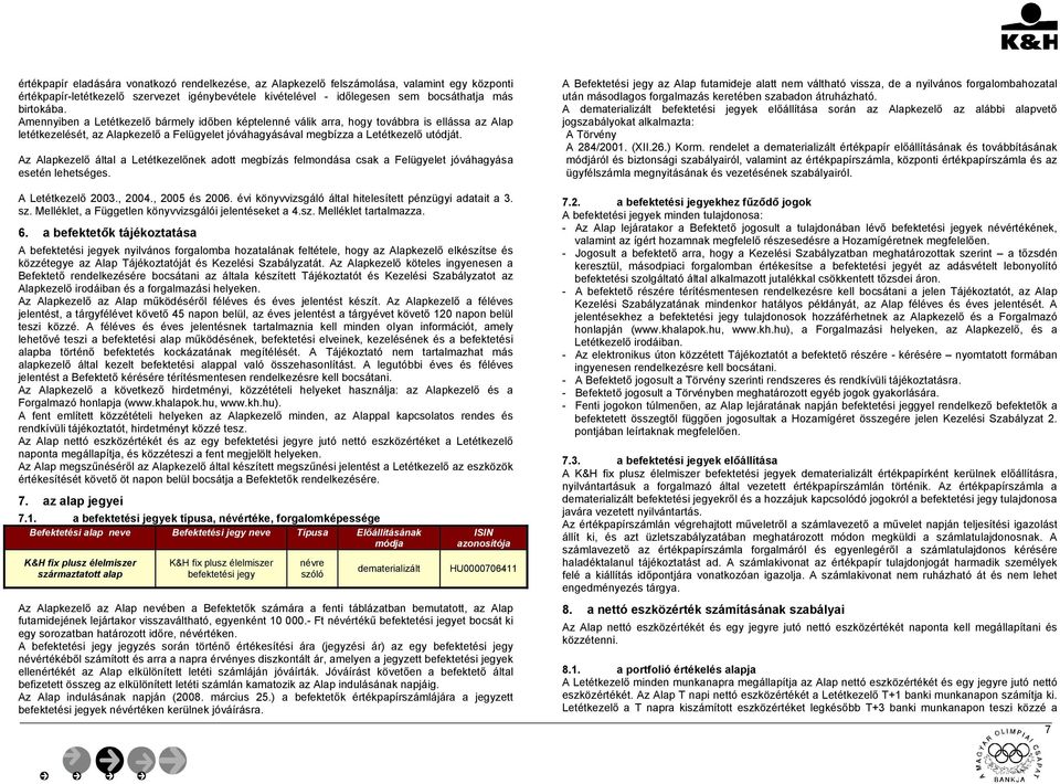 Az Alapkezelő által a Letétkezelőnek adott megbízás felmondása csak a Felügyelet jóváhagyása esetén lehetséges. A Letétkezelő 2003., 2004., 2005 és 2006.