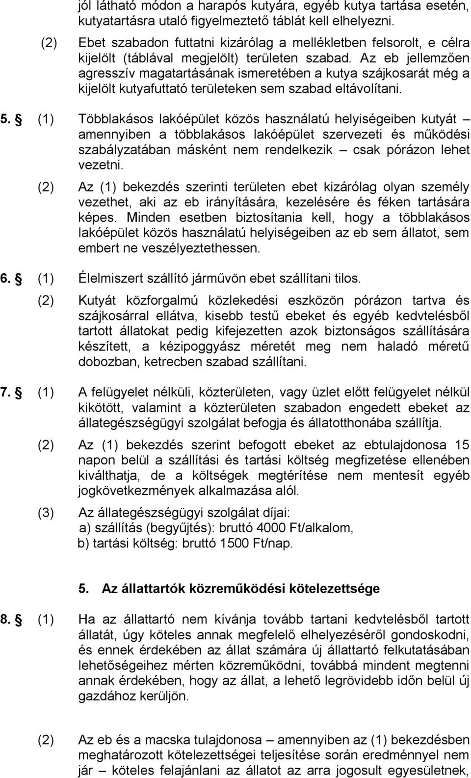 Az eb jellemzően agresszív magatartásának ismeretében a kutya szájkosarát még a kijelölt kutyafuttató területeken sem szabad eltávolítani. 5.