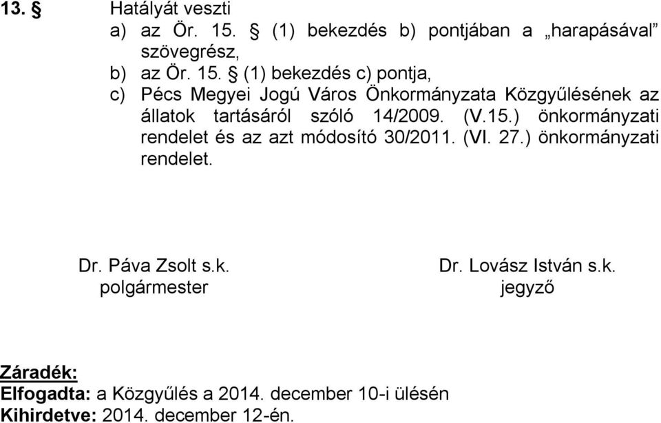 (1) bekezdés c) pontja, c) Pécs Megyei Jogú Város Önkormányzata Közgyűlésének az állatok tartásáról szóló 14/2009.