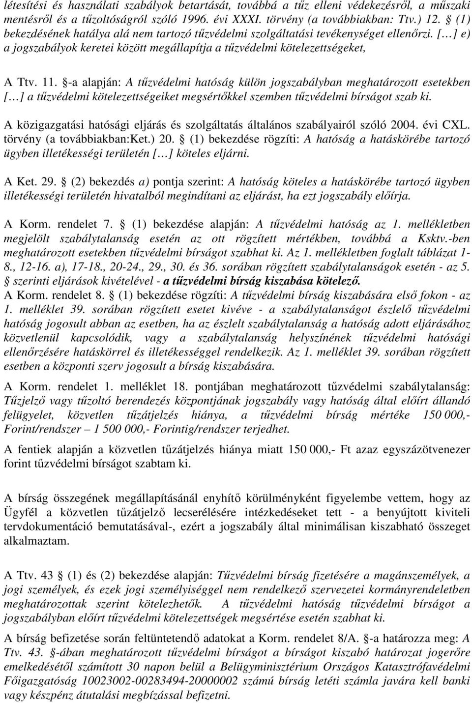 -a alapján: A tűzvédelmi hatóság külön jogszabályban meghatározott esetekben [ ] a tűzvédelmi kötelezettségeiket megsértőkkel szemben tűzvédelmi bírságot szab ki.