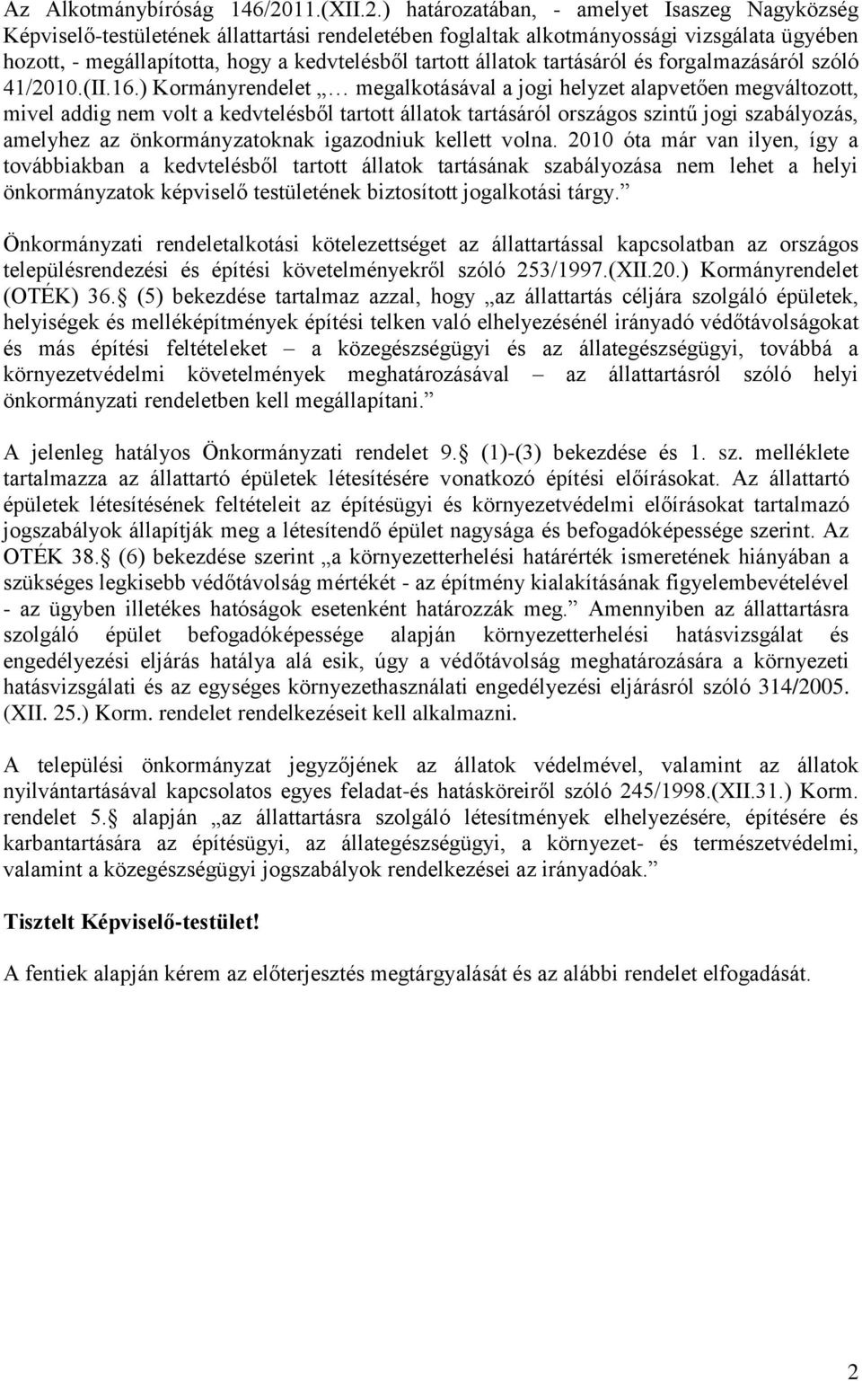 ) határozatában, - amelyet Isaszeg Nagyközség Képviselő-testületének állattartási rendeletében foglaltak alkotmányossági vizsgálata ügyében hozott, - megállapította, hogy a kedvtelésből tartott