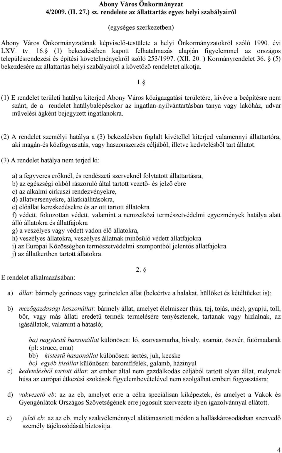 (1) bekezdésében kapott felhatalmazás alapján figyelemmel az országos településrendezési és építési követelményekről szóló 253/1997. (XII. 20. ) Kormányrendelet 36.