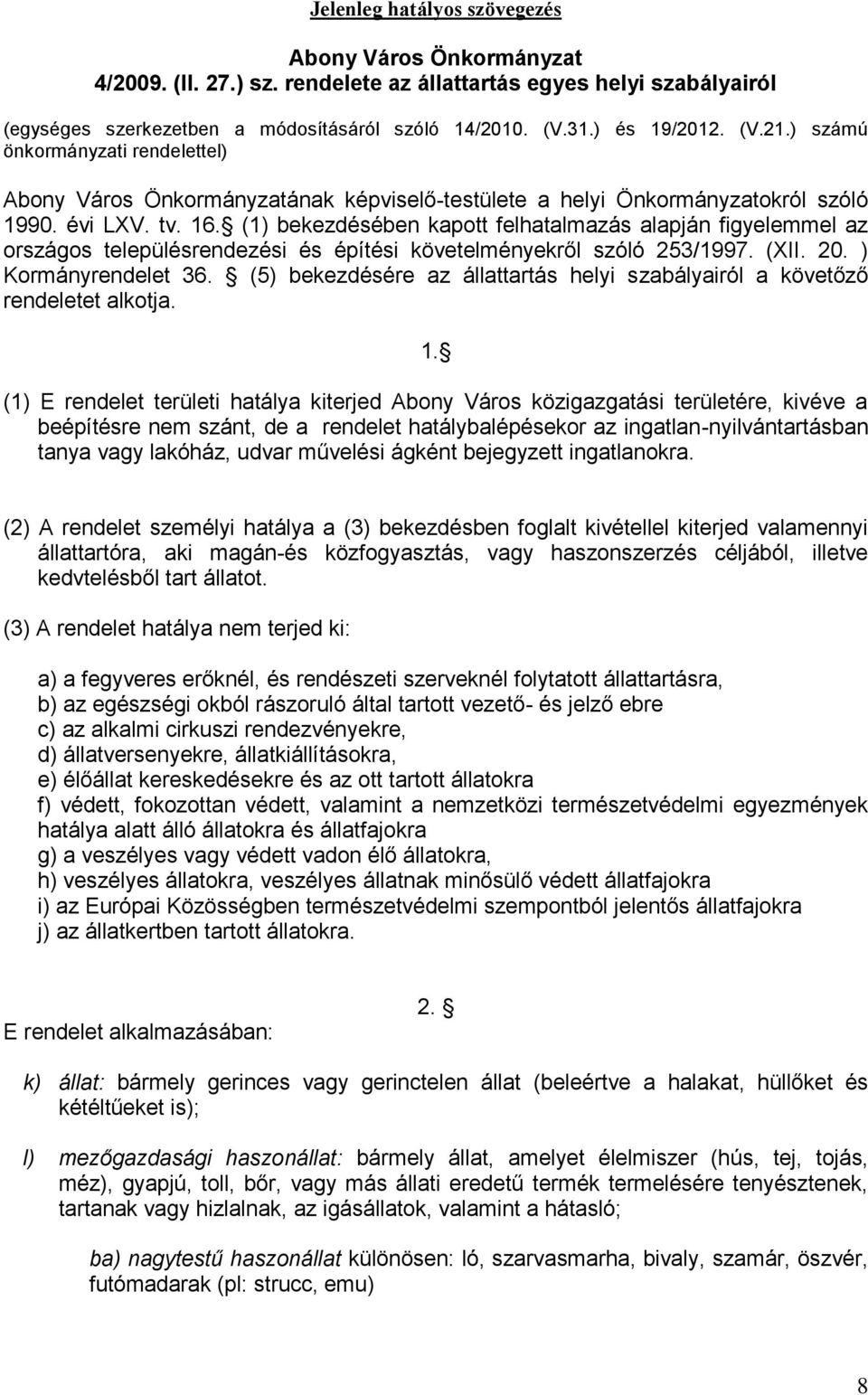 (1) bekezdésében kapott felhatalmazás alapján figyelemmel az országos településrendezési és építési követelményekről szóló 253/1997. (XII. 20. ) Kormányrendelet 36.