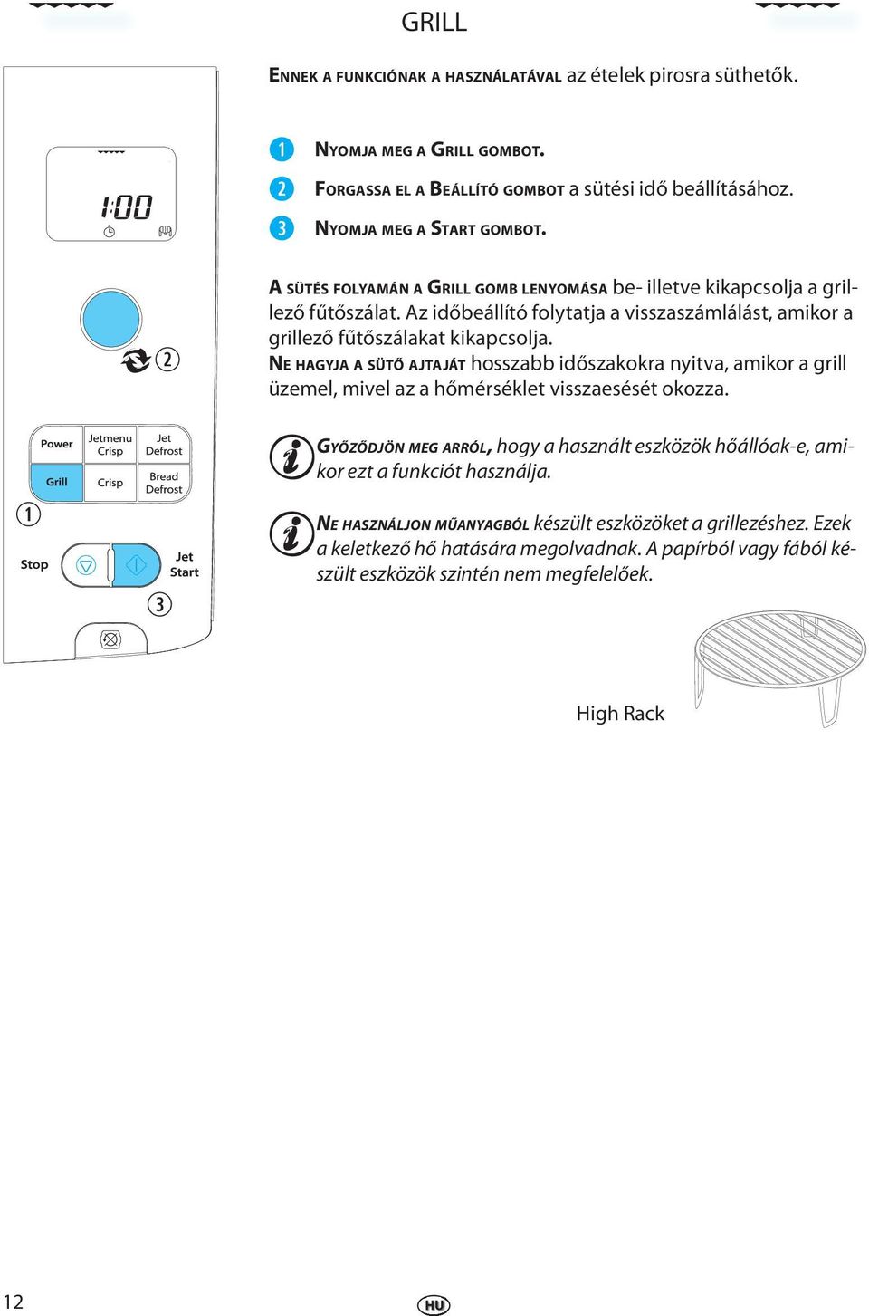 NE HAGYJA A SÜTŐ AJTAJÁT hosszabb időszakokra nyitva, amikor a grill üzml, mivl az a hőmérséklt visszasését okozza.