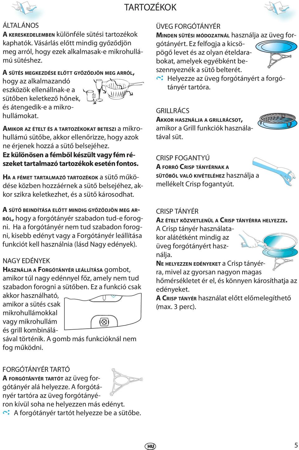 AMIKOR AZ ÉTELT ÉS A TARTOZÉKOKAT BETESZI a mikrohullámú sütőb, akkor llnőrizz, hogy azok n érjnk hozzá a sütő blsjéhz. Ez különösn a fémből készült vagy fém részkt tartalmazó tartozékok stén fontos.