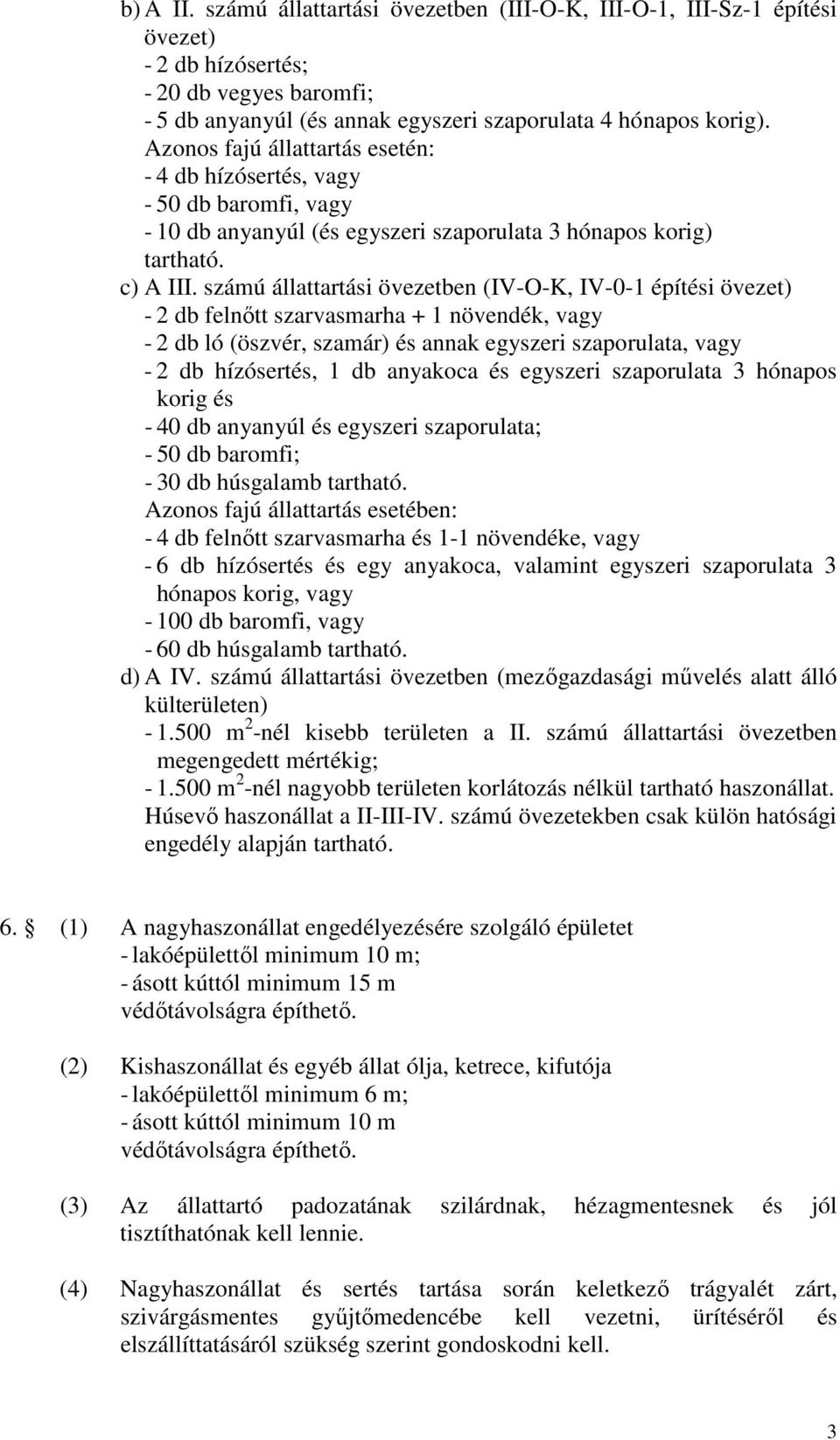 számú állattartási övezetben (IV-O-K, IV-0-1 építési övezet) - 2 db felnıtt szarvasmarha + 1 növendék, vagy - 2 db ló (öszvér, szamár) és annak egyszeri szaporulata, vagy - 2 db hízósertés, 1 db