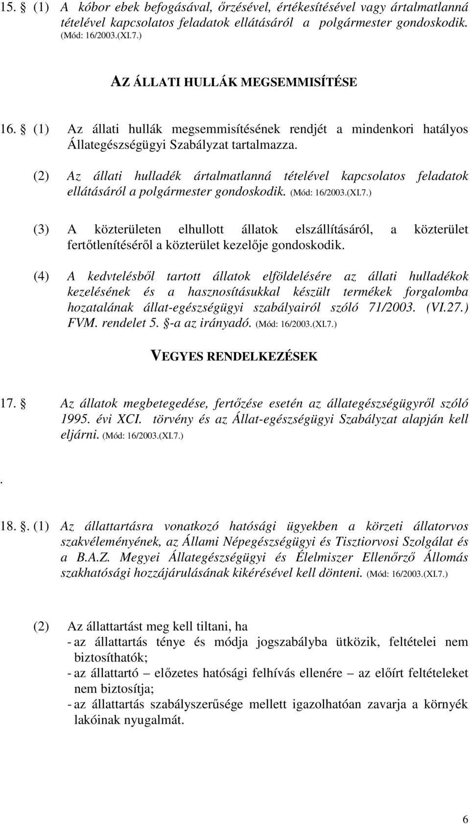 (2) Az állati hulladék ártalmatlanná tételével kapcsolatos feladatok ellátásáról a polgármester gondoskodik. (Mód: 16/2003.(XI.7.