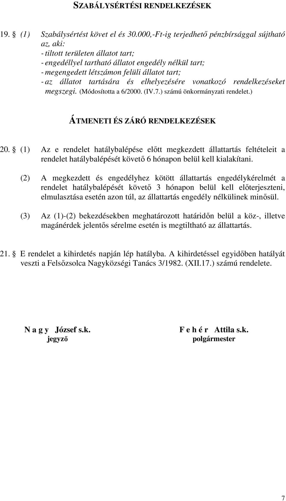 tartására és elhelyezésére vonatkozó rendelkezéseket megszegi. (Módosította a 6/2000. (IV.7.) számú önkormányzati rendelet.) ÁTMENETI ÉS ZÁRÓ RENDELKEZÉSEK 20.