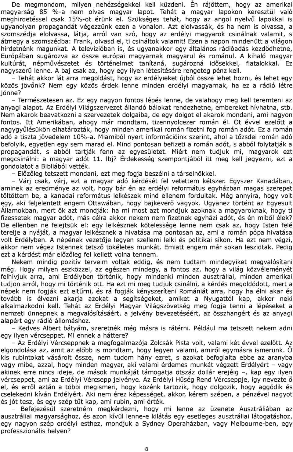 Azt elolvassák, és ha nem is olvassa, a szomszédja elolvassa, látja, arról van szó, hogy az erdélyi magyarok csinálnak valamit, s átmegy a szomszédba: Frank, olvasd el, ti csináltok valamit!