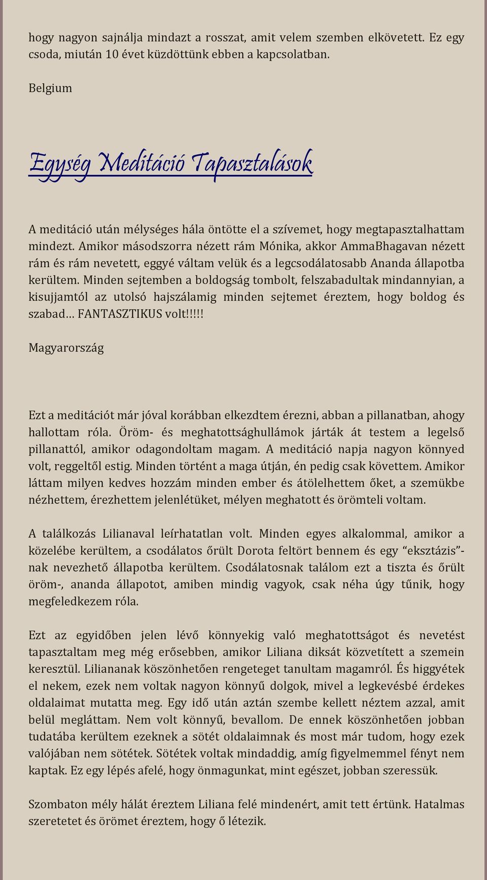 Amikor másodszorra nézett rám Mónika, akkor AmmaBhagavan nézett rám és rám nevetett, eggyé váltam velük és a legcsodálatosabb Ananda állapotba kerültem.