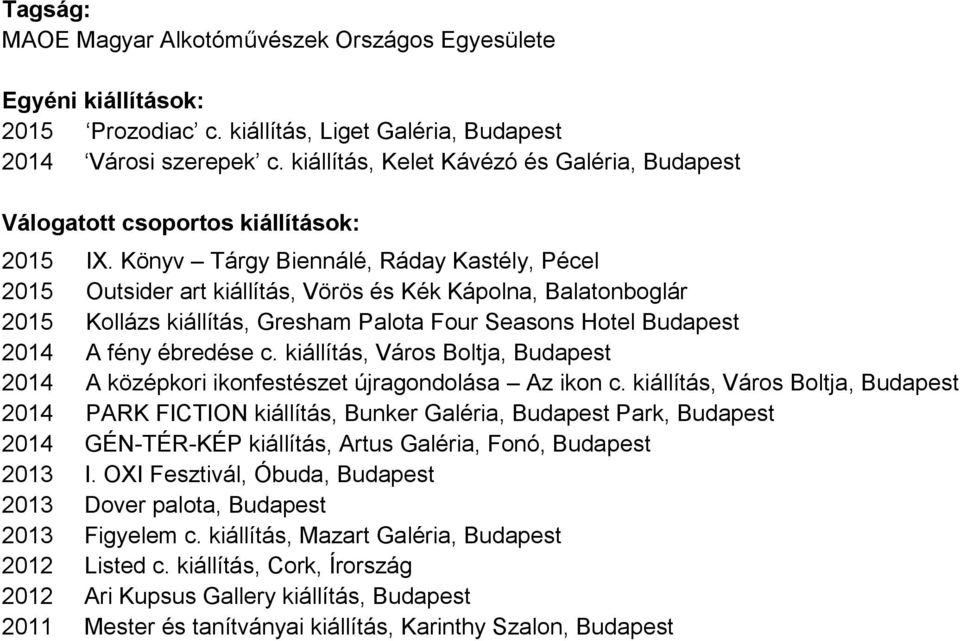 Könyv Tárgy Biennálé, Ráday Kastély, Pécel 2015 Outsider art kiállítás, Vörös és Kék Kápolna, Balatonboglár 2015 Kollázs kiállítás, Gresham Palota Four Seasons Hotel Budapest 2014 A fény ébredése c.